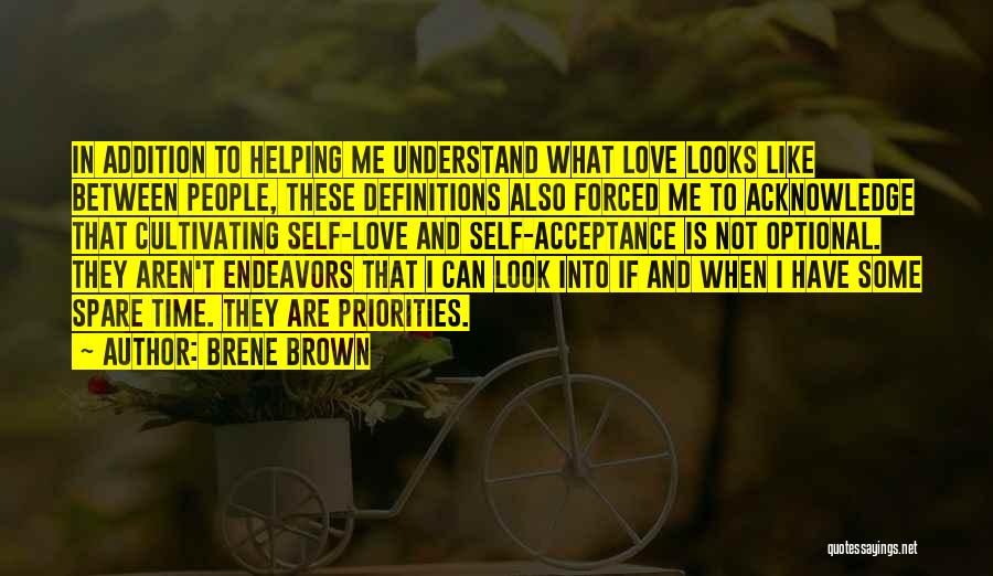 Brene Brown Quotes: In Addition To Helping Me Understand What Love Looks Like Between People, These Definitions Also Forced Me To Acknowledge That