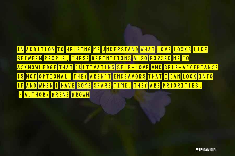 Brene Brown Quotes: In Addition To Helping Me Understand What Love Looks Like Between People, These Definitions Also Forced Me To Acknowledge That