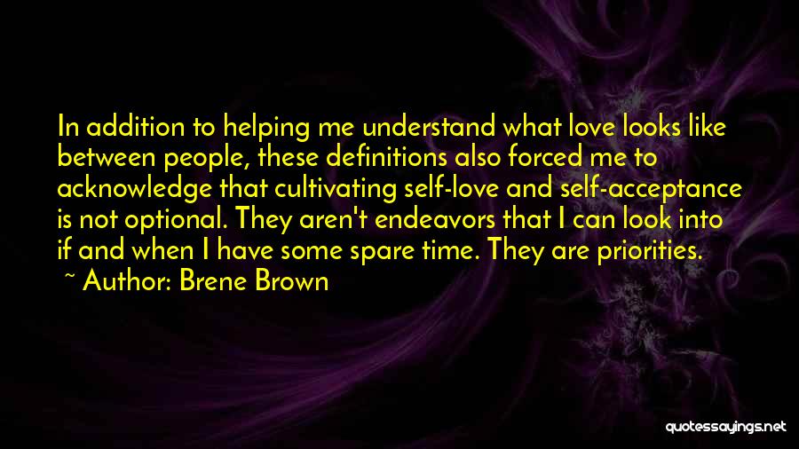 Brene Brown Quotes: In Addition To Helping Me Understand What Love Looks Like Between People, These Definitions Also Forced Me To Acknowledge That