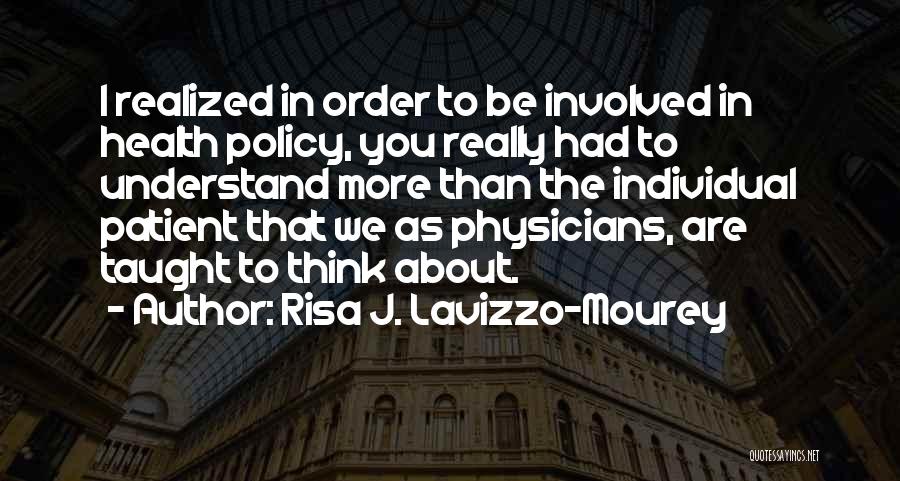 Risa J. Lavizzo-Mourey Quotes: I Realized In Order To Be Involved In Health Policy, You Really Had To Understand More Than The Individual Patient