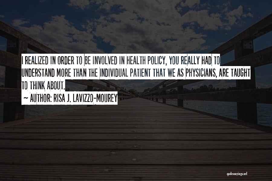 Risa J. Lavizzo-Mourey Quotes: I Realized In Order To Be Involved In Health Policy, You Really Had To Understand More Than The Individual Patient