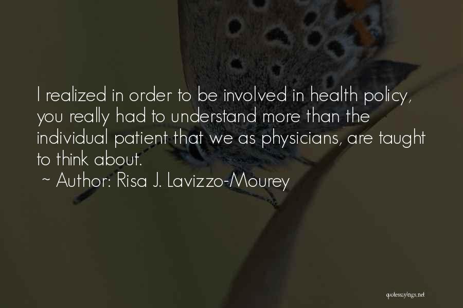 Risa J. Lavizzo-Mourey Quotes: I Realized In Order To Be Involved In Health Policy, You Really Had To Understand More Than The Individual Patient