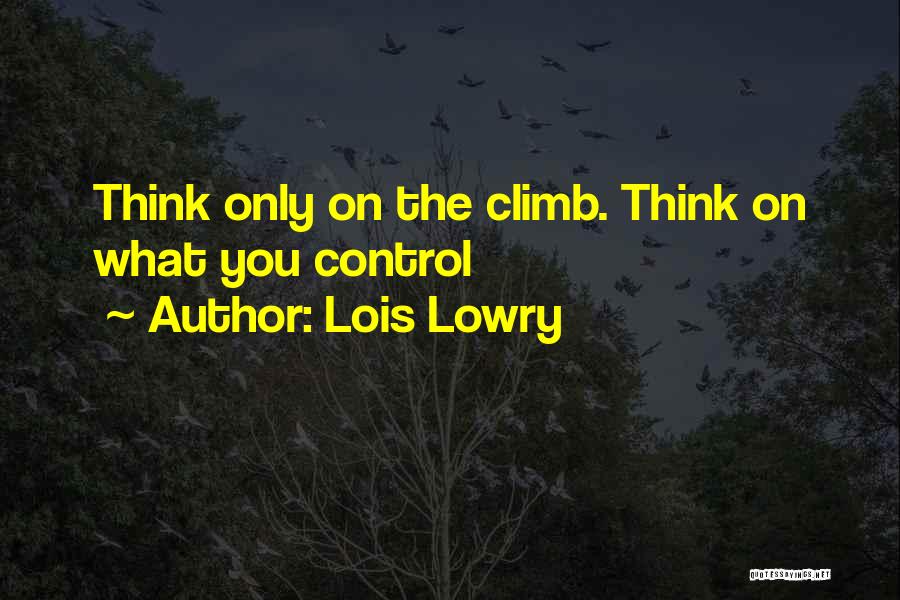 Lois Lowry Quotes: Think Only On The Climb. Think On What You Control