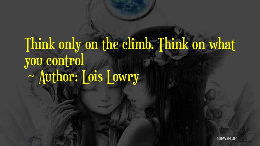 Lois Lowry Quotes: Think Only On The Climb. Think On What You Control