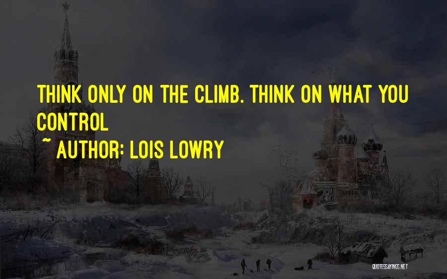 Lois Lowry Quotes: Think Only On The Climb. Think On What You Control