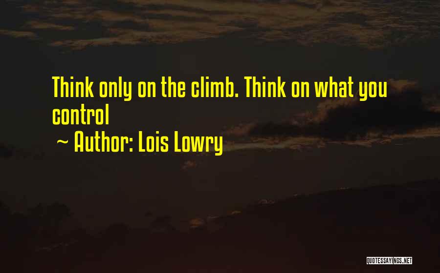 Lois Lowry Quotes: Think Only On The Climb. Think On What You Control