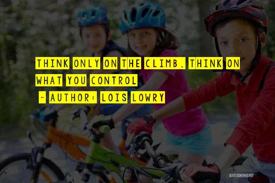 Lois Lowry Quotes: Think Only On The Climb. Think On What You Control