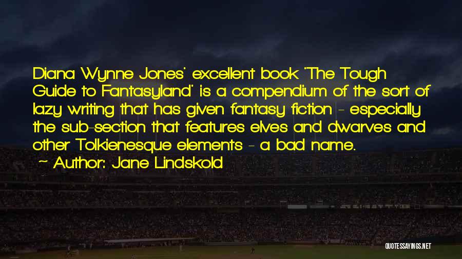 Jane Lindskold Quotes: Diana Wynne Jones' Excellent Book 'the Tough Guide To Fantasyland' Is A Compendium Of The Sort Of Lazy Writing That