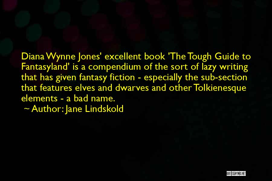 Jane Lindskold Quotes: Diana Wynne Jones' Excellent Book 'the Tough Guide To Fantasyland' Is A Compendium Of The Sort Of Lazy Writing That