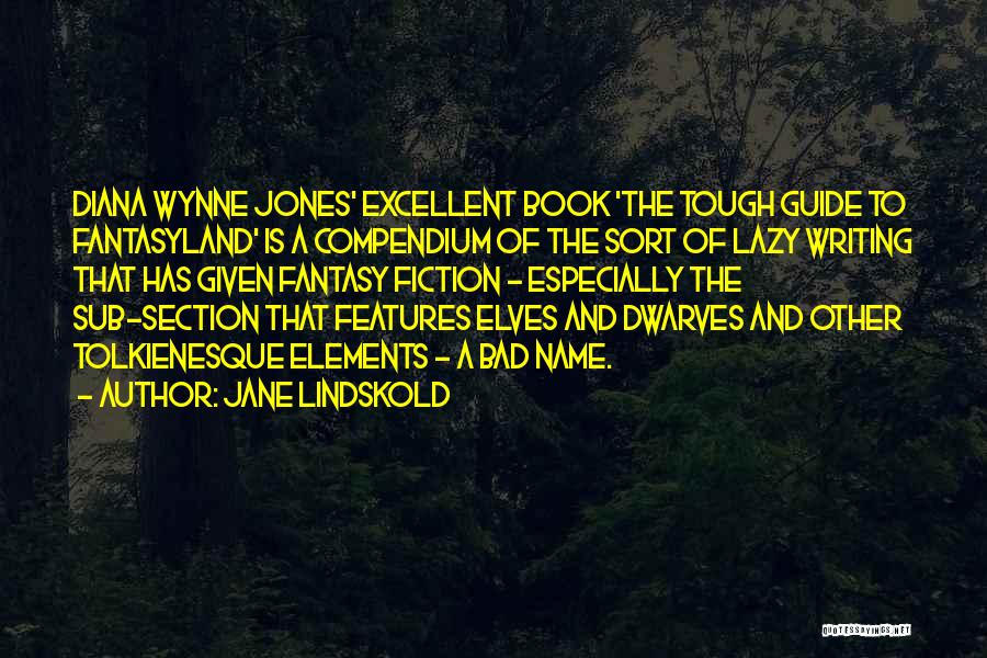 Jane Lindskold Quotes: Diana Wynne Jones' Excellent Book 'the Tough Guide To Fantasyland' Is A Compendium Of The Sort Of Lazy Writing That