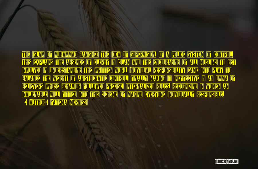 Fatema Mernissi Quotes: The Islam Of Muhammad Banished The Idea Of Supervision, Of A Police System Of Control. This Explains The Absence Of