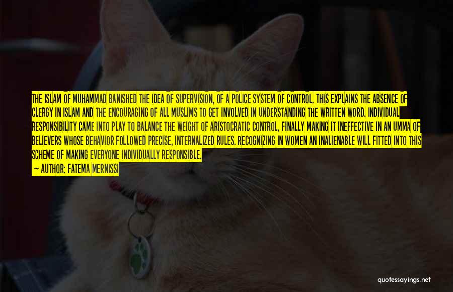 Fatema Mernissi Quotes: The Islam Of Muhammad Banished The Idea Of Supervision, Of A Police System Of Control. This Explains The Absence Of