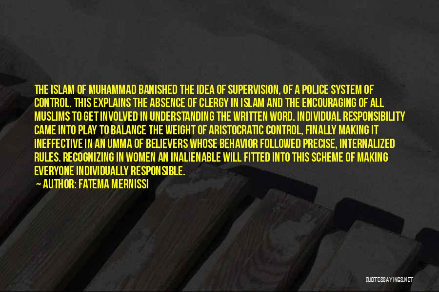 Fatema Mernissi Quotes: The Islam Of Muhammad Banished The Idea Of Supervision, Of A Police System Of Control. This Explains The Absence Of