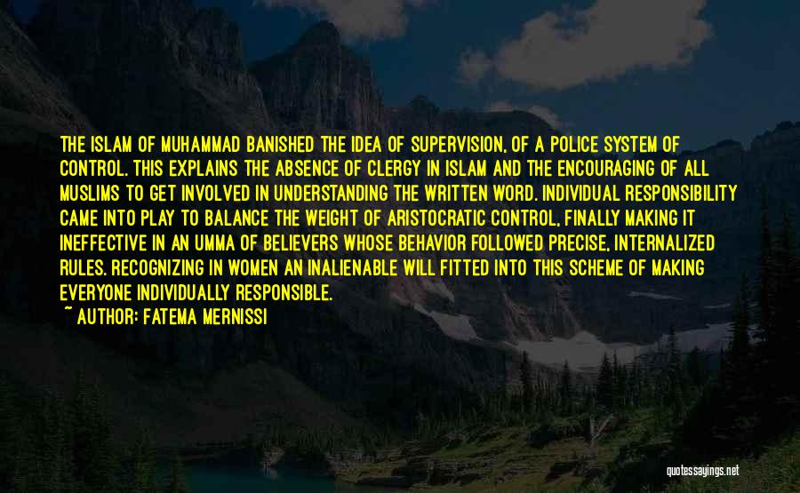 Fatema Mernissi Quotes: The Islam Of Muhammad Banished The Idea Of Supervision, Of A Police System Of Control. This Explains The Absence Of