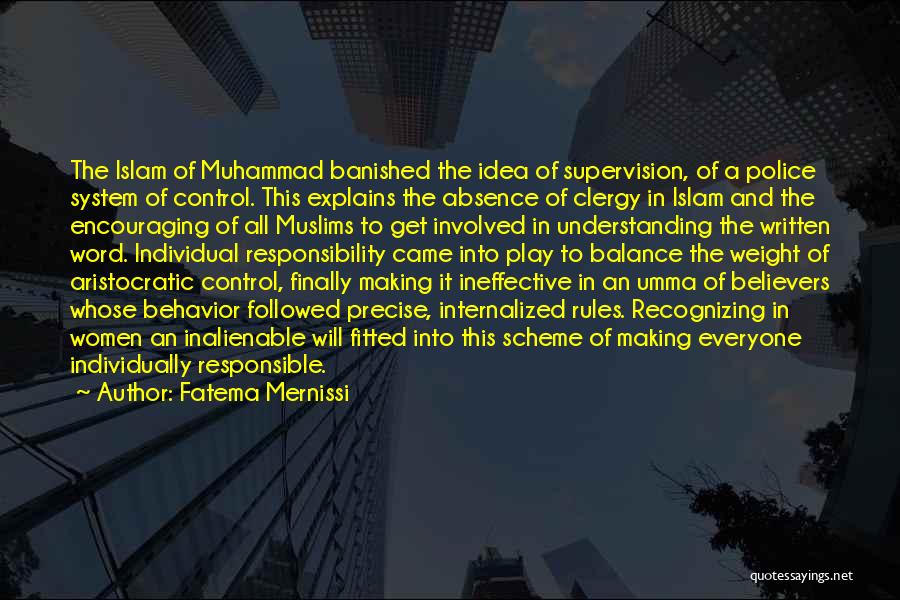 Fatema Mernissi Quotes: The Islam Of Muhammad Banished The Idea Of Supervision, Of A Police System Of Control. This Explains The Absence Of