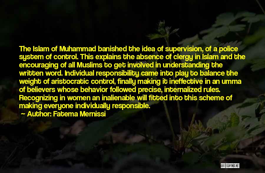 Fatema Mernissi Quotes: The Islam Of Muhammad Banished The Idea Of Supervision, Of A Police System Of Control. This Explains The Absence Of