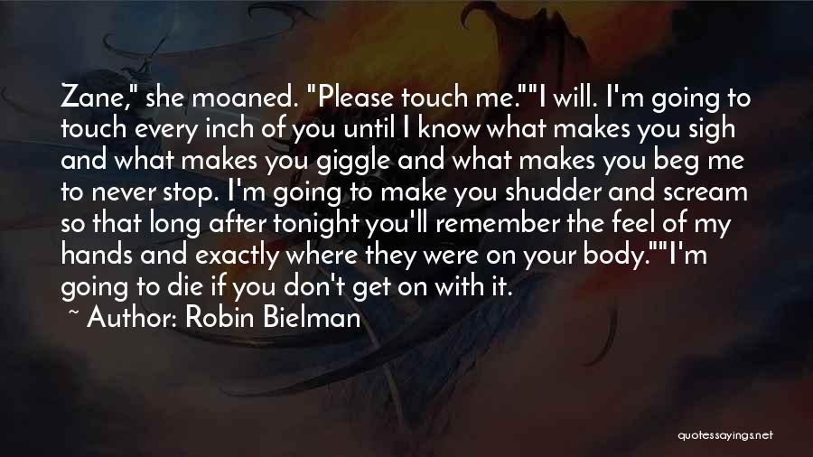 Robin Bielman Quotes: Zane, She Moaned. Please Touch Me.i Will. I'm Going To Touch Every Inch Of You Until I Know What Makes