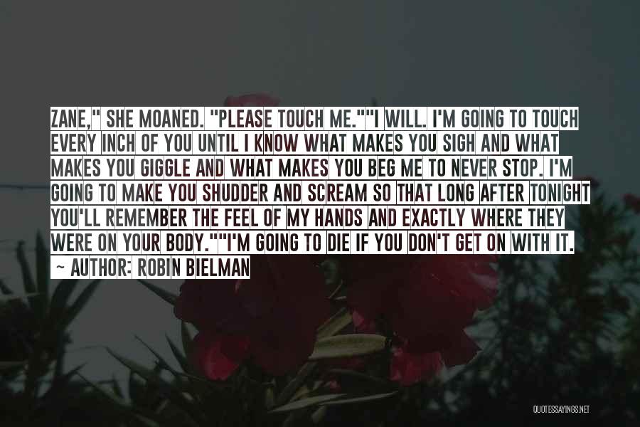 Robin Bielman Quotes: Zane, She Moaned. Please Touch Me.i Will. I'm Going To Touch Every Inch Of You Until I Know What Makes