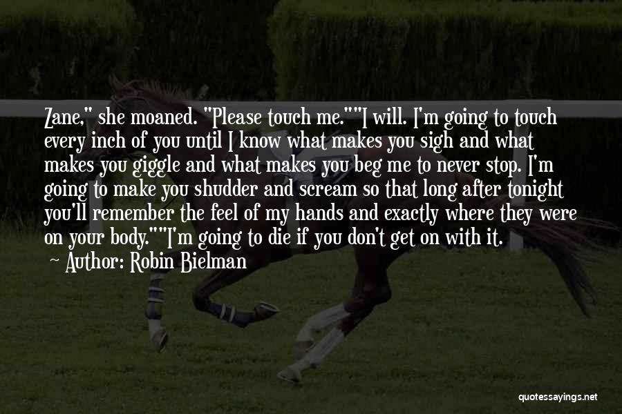 Robin Bielman Quotes: Zane, She Moaned. Please Touch Me.i Will. I'm Going To Touch Every Inch Of You Until I Know What Makes