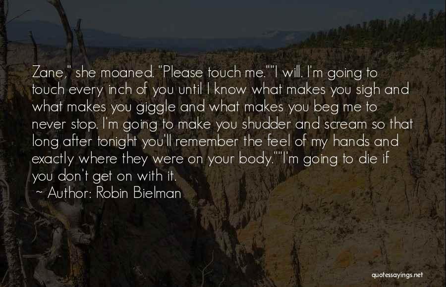 Robin Bielman Quotes: Zane, She Moaned. Please Touch Me.i Will. I'm Going To Touch Every Inch Of You Until I Know What Makes