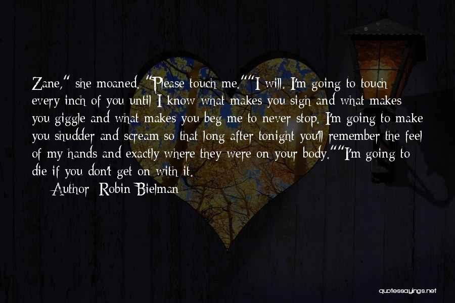 Robin Bielman Quotes: Zane, She Moaned. Please Touch Me.i Will. I'm Going To Touch Every Inch Of You Until I Know What Makes