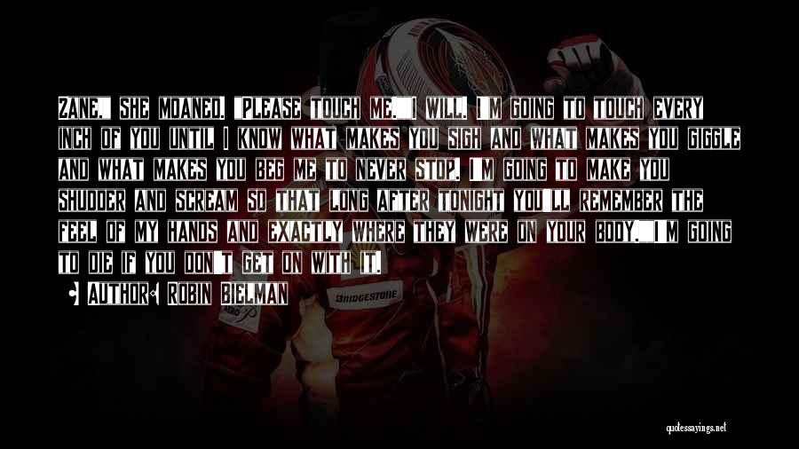 Robin Bielman Quotes: Zane, She Moaned. Please Touch Me.i Will. I'm Going To Touch Every Inch Of You Until I Know What Makes