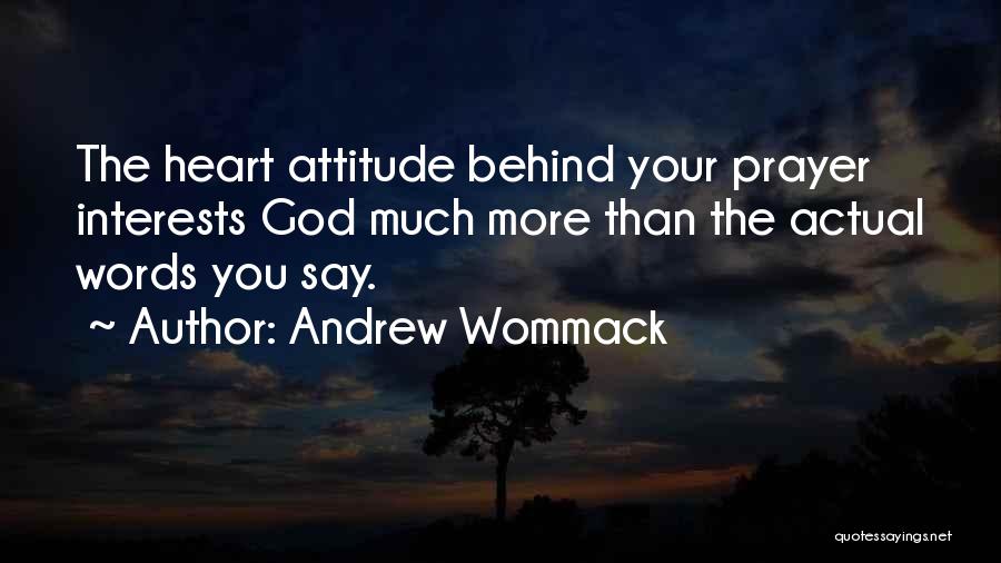 Andrew Wommack Quotes: The Heart Attitude Behind Your Prayer Interests God Much More Than The Actual Words You Say.