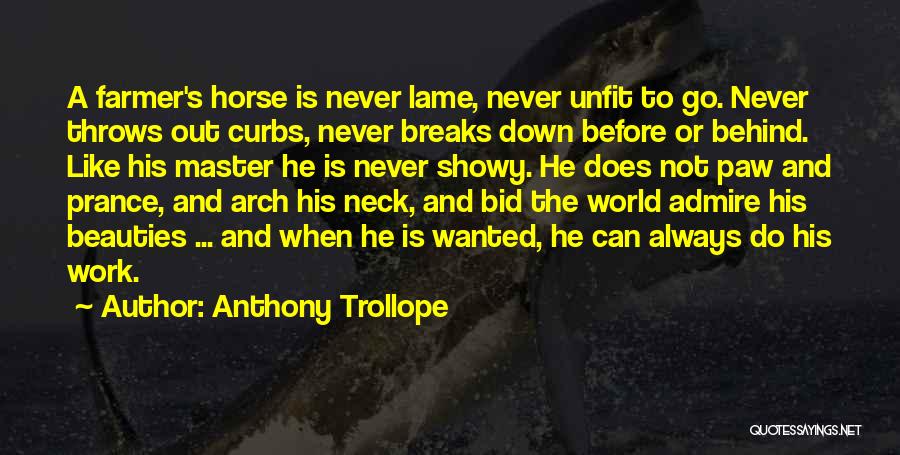 Anthony Trollope Quotes: A Farmer's Horse Is Never Lame, Never Unfit To Go. Never Throws Out Curbs, Never Breaks Down Before Or Behind.