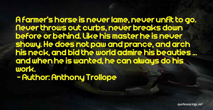 Anthony Trollope Quotes: A Farmer's Horse Is Never Lame, Never Unfit To Go. Never Throws Out Curbs, Never Breaks Down Before Or Behind.