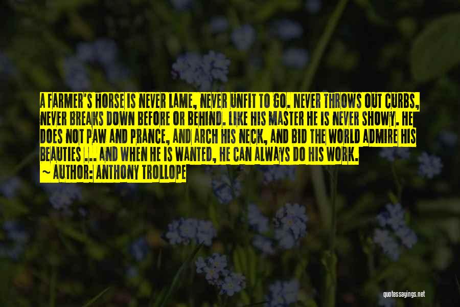 Anthony Trollope Quotes: A Farmer's Horse Is Never Lame, Never Unfit To Go. Never Throws Out Curbs, Never Breaks Down Before Or Behind.