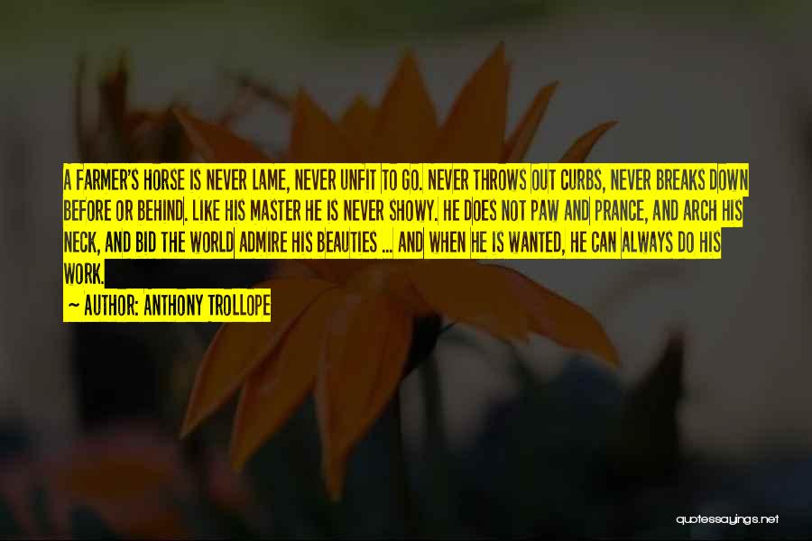 Anthony Trollope Quotes: A Farmer's Horse Is Never Lame, Never Unfit To Go. Never Throws Out Curbs, Never Breaks Down Before Or Behind.