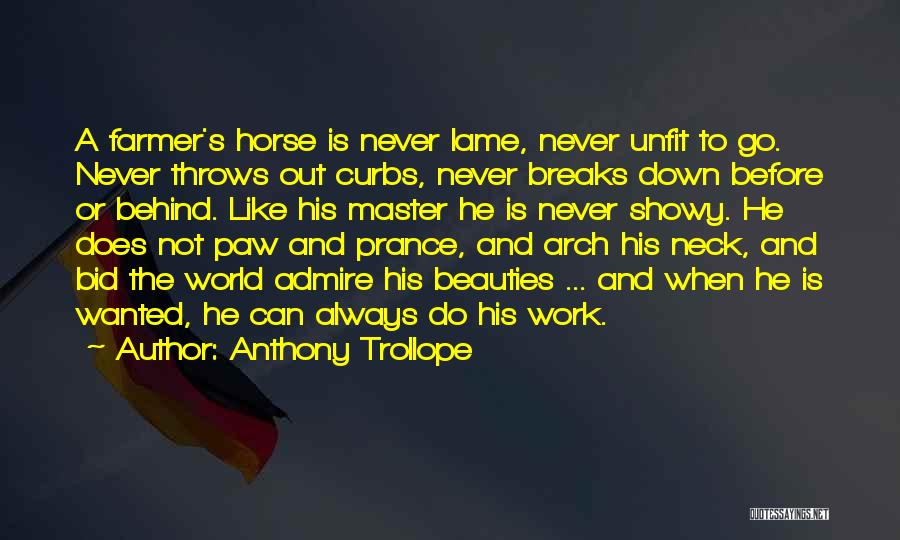 Anthony Trollope Quotes: A Farmer's Horse Is Never Lame, Never Unfit To Go. Never Throws Out Curbs, Never Breaks Down Before Or Behind.