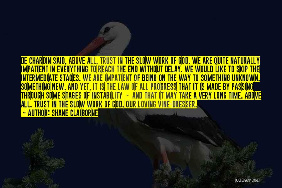 Shane Claiborne Quotes: De Chardin Said, Above All, Trust In The Slow Work Of God. We Are Quite Naturally Impatient In Everything To