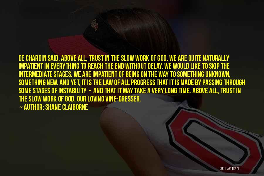 Shane Claiborne Quotes: De Chardin Said, Above All, Trust In The Slow Work Of God. We Are Quite Naturally Impatient In Everything To