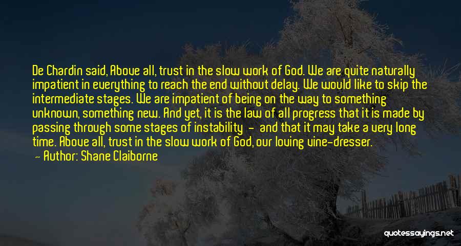 Shane Claiborne Quotes: De Chardin Said, Above All, Trust In The Slow Work Of God. We Are Quite Naturally Impatient In Everything To