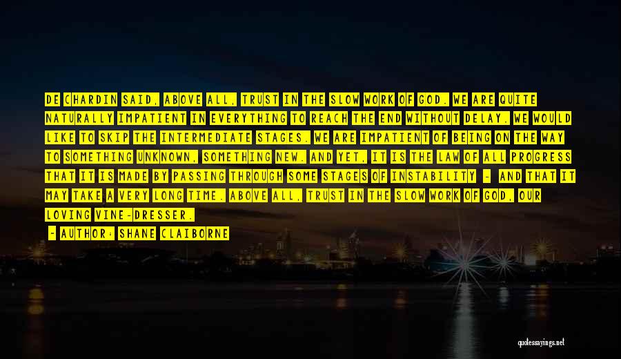 Shane Claiborne Quotes: De Chardin Said, Above All, Trust In The Slow Work Of God. We Are Quite Naturally Impatient In Everything To