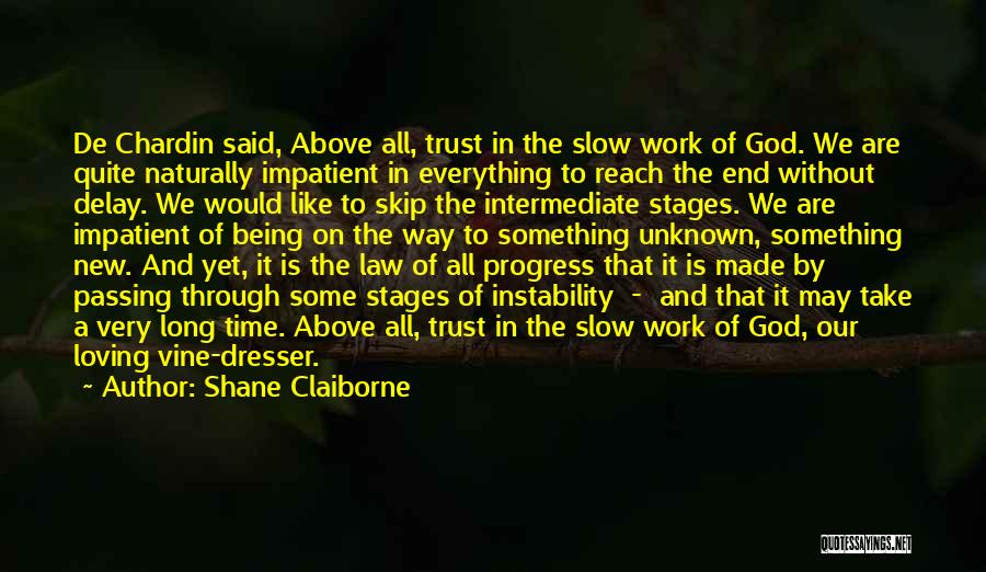 Shane Claiborne Quotes: De Chardin Said, Above All, Trust In The Slow Work Of God. We Are Quite Naturally Impatient In Everything To