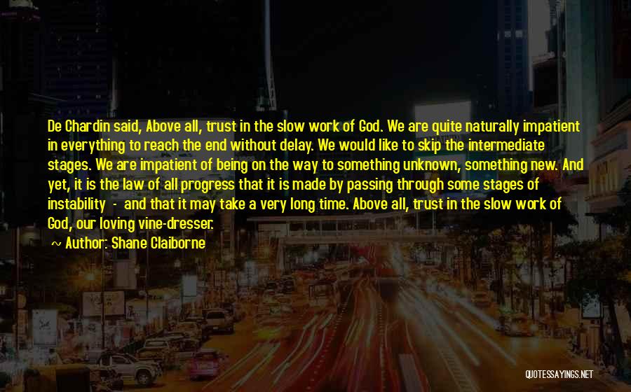 Shane Claiborne Quotes: De Chardin Said, Above All, Trust In The Slow Work Of God. We Are Quite Naturally Impatient In Everything To