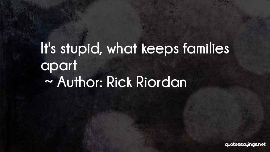 Rick Riordan Quotes: It's Stupid, What Keeps Families Apart