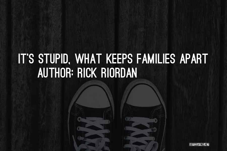 Rick Riordan Quotes: It's Stupid, What Keeps Families Apart