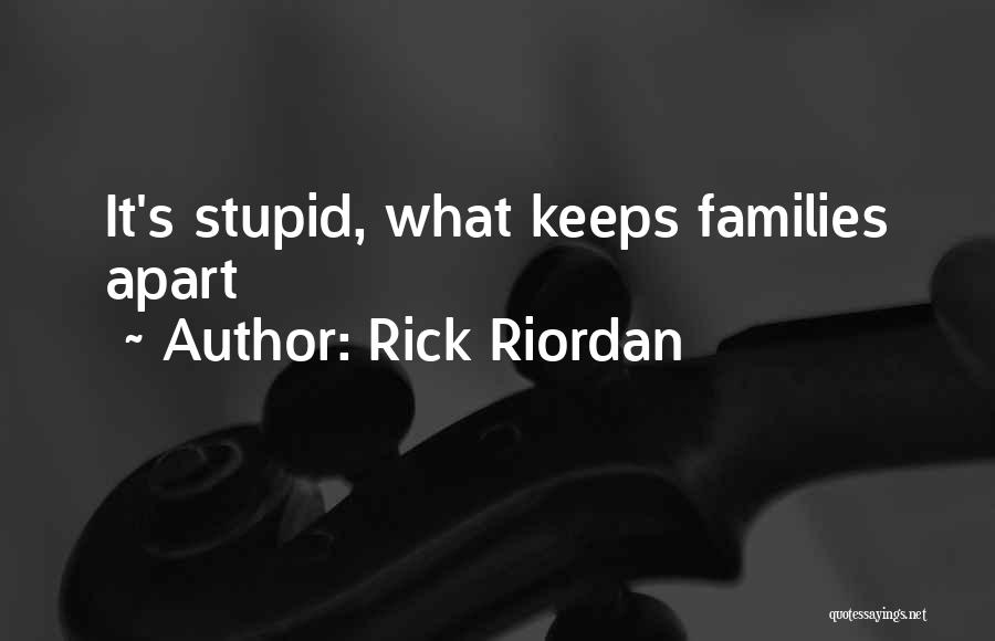 Rick Riordan Quotes: It's Stupid, What Keeps Families Apart