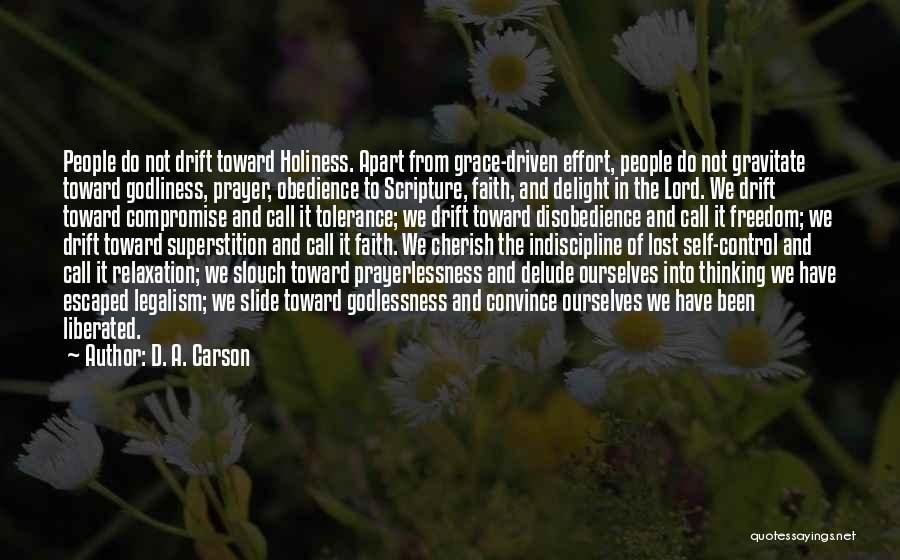 D. A. Carson Quotes: People Do Not Drift Toward Holiness. Apart From Grace-driven Effort, People Do Not Gravitate Toward Godliness, Prayer, Obedience To Scripture,