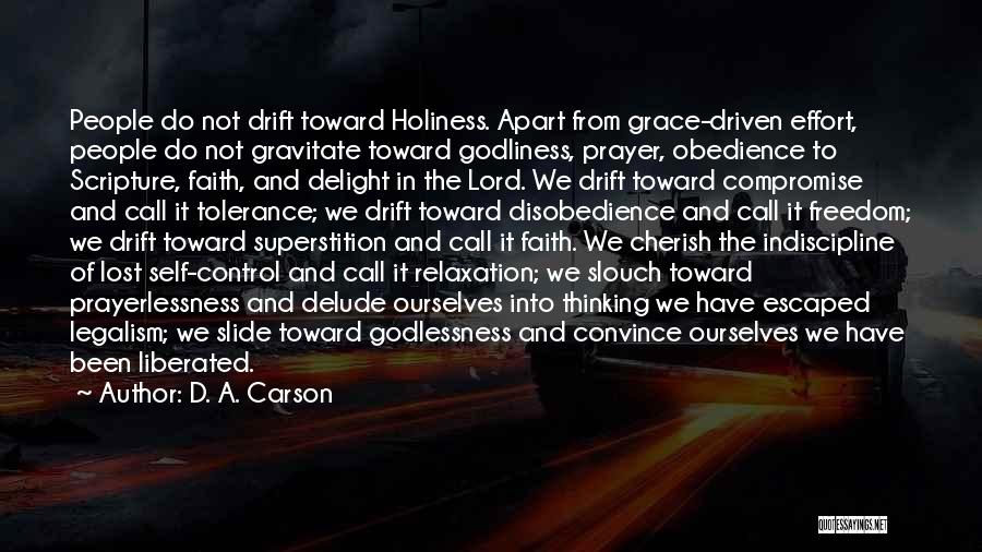 D. A. Carson Quotes: People Do Not Drift Toward Holiness. Apart From Grace-driven Effort, People Do Not Gravitate Toward Godliness, Prayer, Obedience To Scripture,