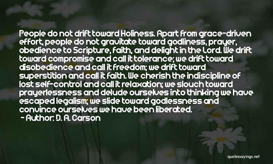 D. A. Carson Quotes: People Do Not Drift Toward Holiness. Apart From Grace-driven Effort, People Do Not Gravitate Toward Godliness, Prayer, Obedience To Scripture,