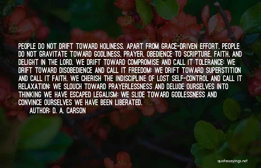 D. A. Carson Quotes: People Do Not Drift Toward Holiness. Apart From Grace-driven Effort, People Do Not Gravitate Toward Godliness, Prayer, Obedience To Scripture,