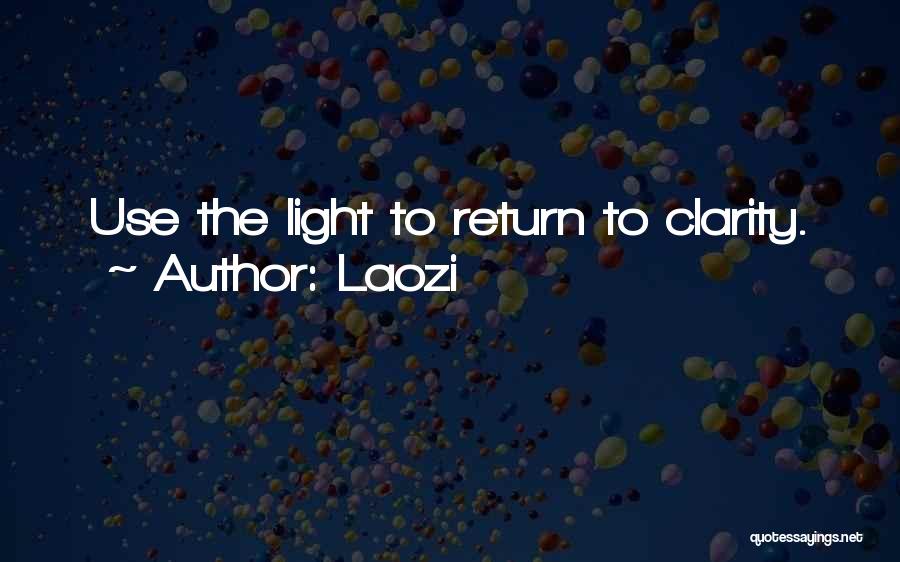 Laozi Quotes: Use The Light To Return To Clarity.