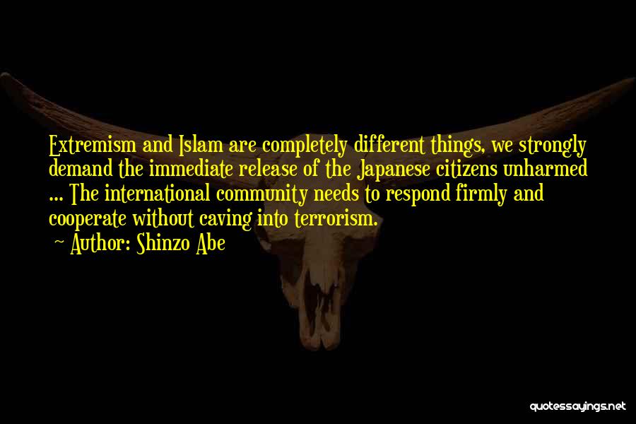 Shinzo Abe Quotes: Extremism And Islam Are Completely Different Things, We Strongly Demand The Immediate Release Of The Japanese Citizens Unharmed ... The