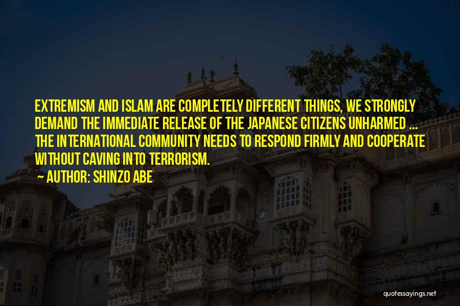 Shinzo Abe Quotes: Extremism And Islam Are Completely Different Things, We Strongly Demand The Immediate Release Of The Japanese Citizens Unharmed ... The