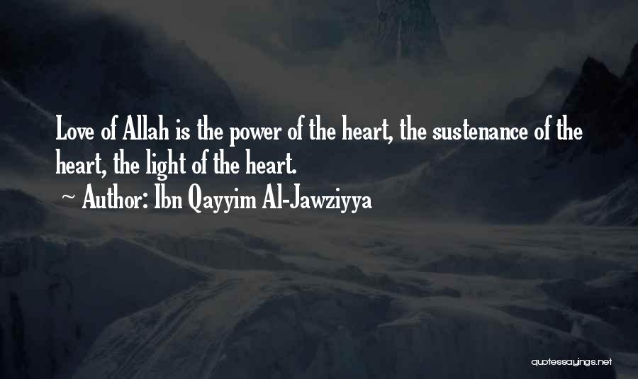 Ibn Qayyim Al-Jawziyya Quotes: Love Of Allah Is The Power Of The Heart, The Sustenance Of The Heart, The Light Of The Heart.