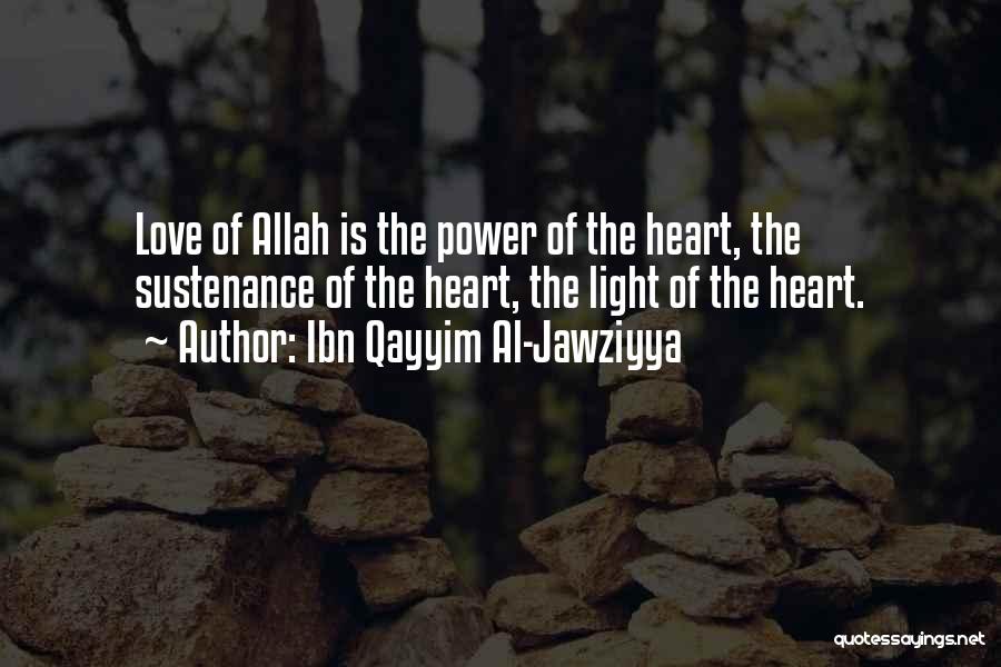 Ibn Qayyim Al-Jawziyya Quotes: Love Of Allah Is The Power Of The Heart, The Sustenance Of The Heart, The Light Of The Heart.